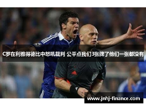 C罗在利雅得德比中怒吼裁判 公平点我们3张牌了他们一张都没有